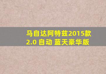 马自达阿特兹2015款 2.0 自动 蓝天豪华版